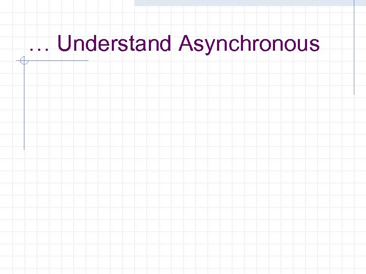 … Understand Asynchronous 