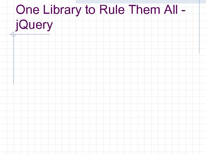 One Library to Rule Them All j. Query 