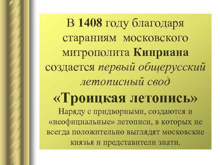 В 1408 году благодаря стараниям московского митрополита Киприана создается первый общерусский летописный свод «Троицкая