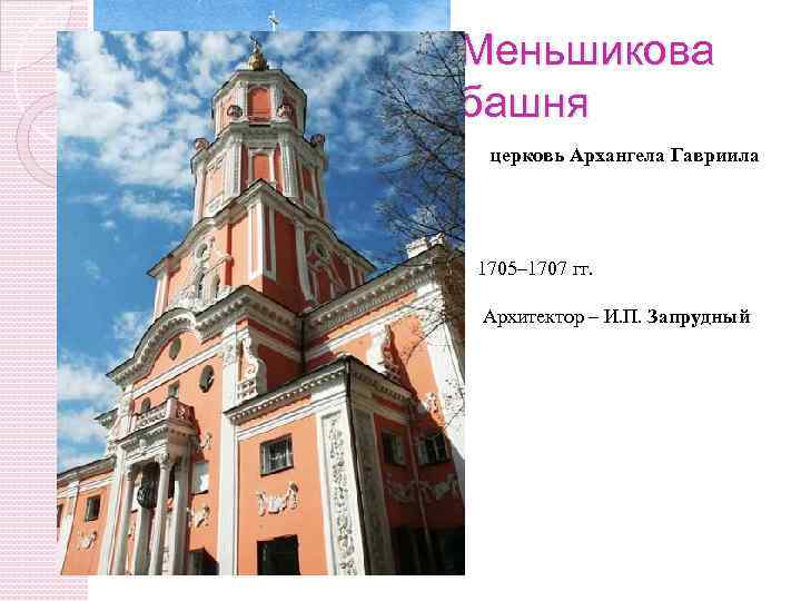 Меньшикова башня церковь Архангела Гавриила 1705– 1707 гг. Архитектор – И. П. Запрудный 