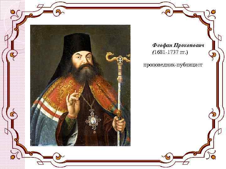 Феофан Прокопович (1681 -1737 гг. ) проповедник-публицист 