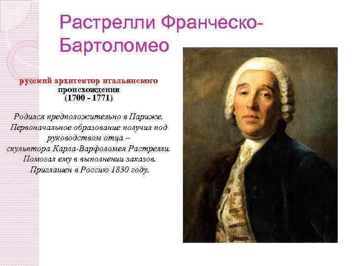 Растрелли Франческо. Бартоломео русский архитектор итальянского происхождения (1700 - 1771) Родился предположительно в Париже.