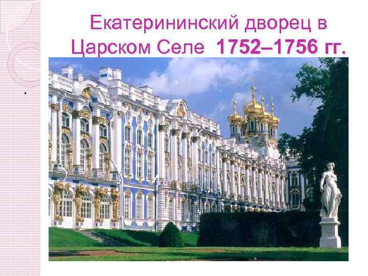 Екатерининский дворец в Царском Селе 1752– 1756 гг. . 