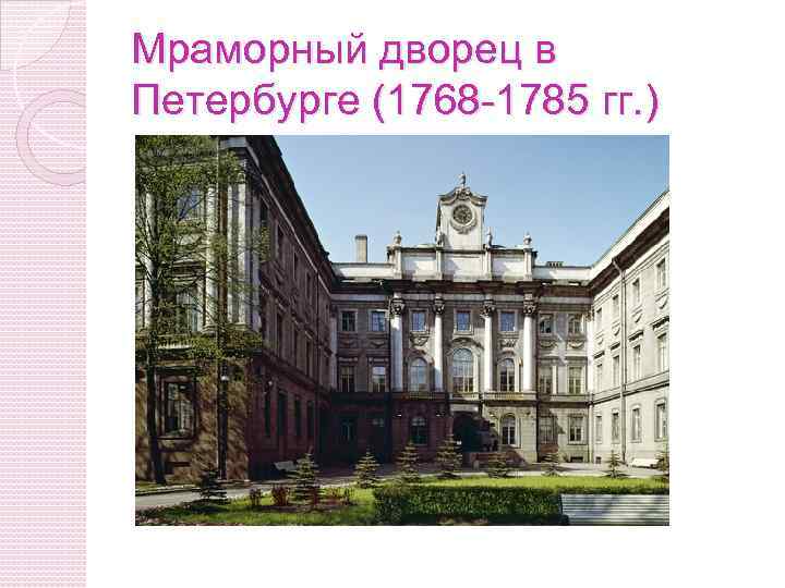 Мраморный дворец в Петербурге (1768 -1785 гг. ) 
