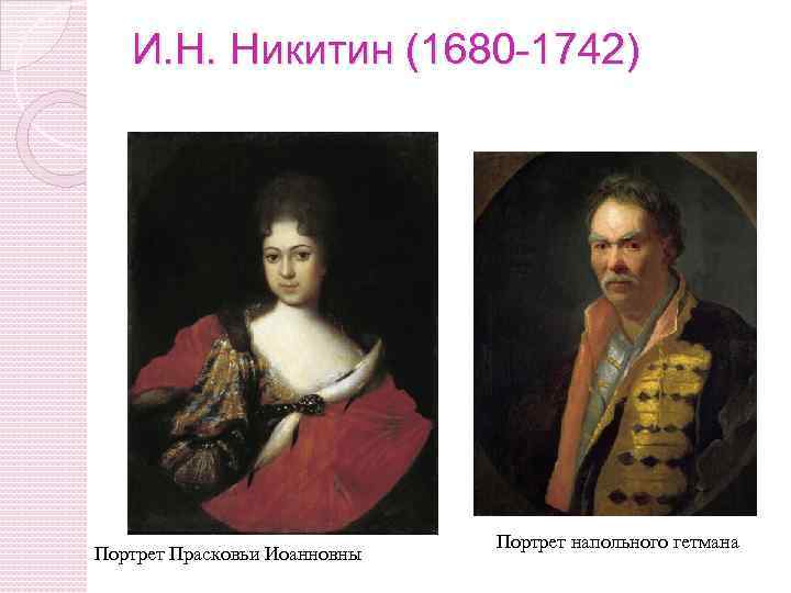 И. Н. Никитин (1680 -1742) Портрет Прасковьи Иоанновны Портрет напольного гетмана 