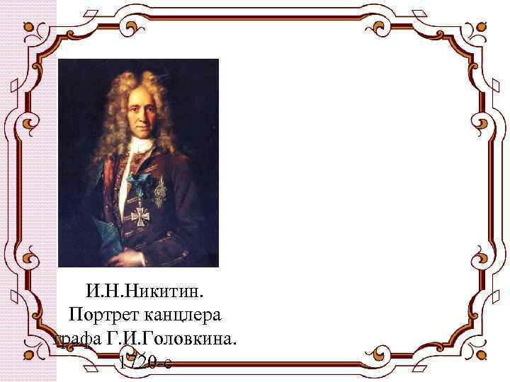 И. Н. Никитин. Портрет канцлера графа Г. И. Головкина. 1720 -е 