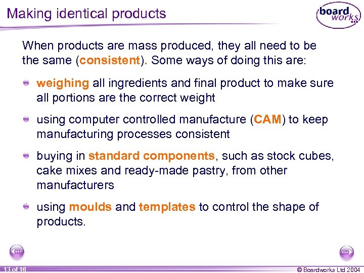 Making identical products When products are mass produced, they all need to be the