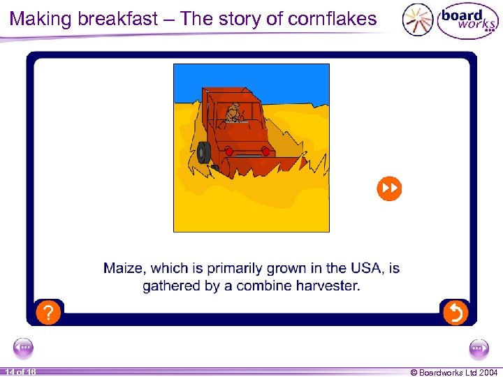 Making breakfast – The story of cornflakes 14 of 16 © Boardworks Ltd 2004