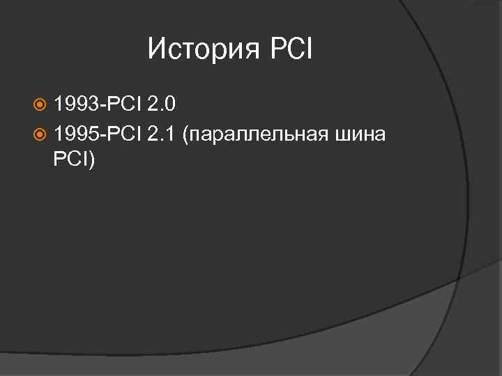 История PCI 1993 -PCI 2. 0 1995 -PCI 2. 1 (параллельная шина PCI) 