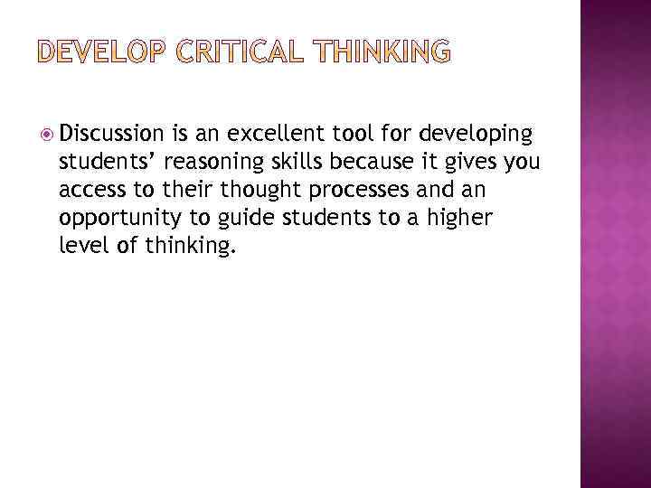  Discussion is an excellent tool for developing students’ reasoning skills because it gives