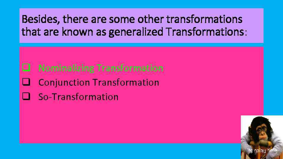 Besides, there are some other transformations that are known as generalized Transformations: q Nominalizing