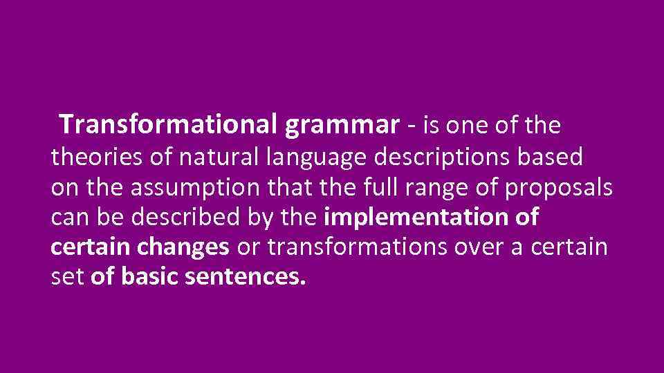 Transformational grammar - is one of theories of natural language descriptions based on the