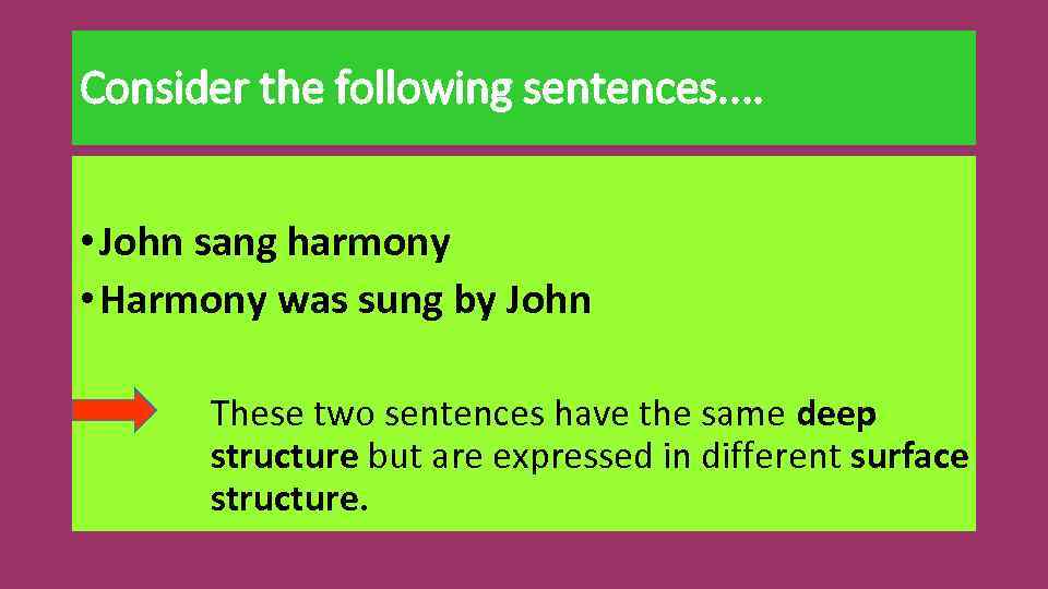Consider the following sentences. . • John sang harmony • Harmony was sung by
