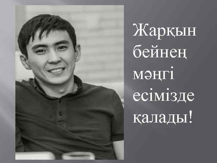 Жарқын бейнең мәңгі есімізде қалады! 