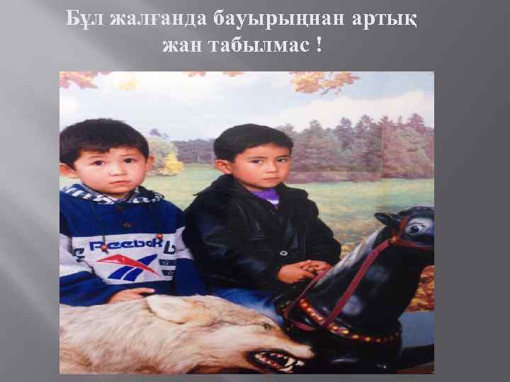 Бұл жалғанда бауырыңнан артық жан табылмас ! 