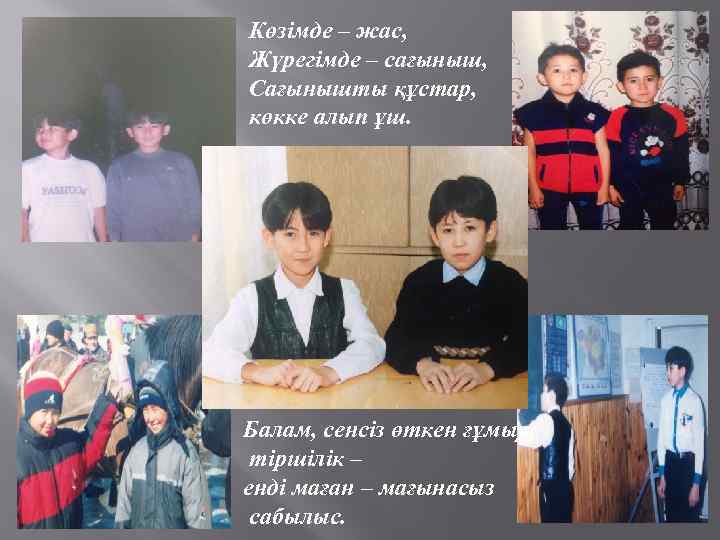 Көзімде – жас, Жүрегімде – сағыныш, Сағынышты құстар, көкке алып ұш. Балам, сенсіз өткен