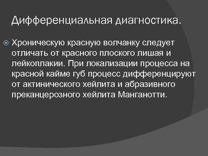 Дифференциальная диагностика. Хроническую красную волчанку следует отличать от красного плоского лишая и лейкоплакии. При