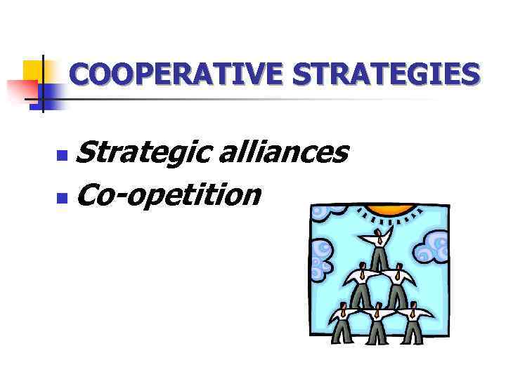 COOPERATIVE STRATEGIES Strategic alliances n Co-opetition n 