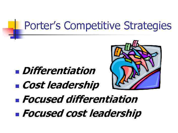 Porter’s Competitive Strategies Differentiation n Cost leadership n Focused differentiation n Focused cost leadership
