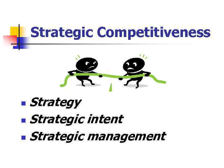 Strategic Competitiveness Strategy n Strategic intent n Strategic management n 