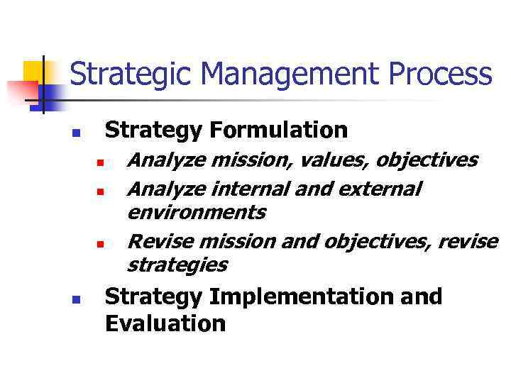 Strategic Management Process Strategy Formulation n n Analyze mission, values, objectives Analyze internal and