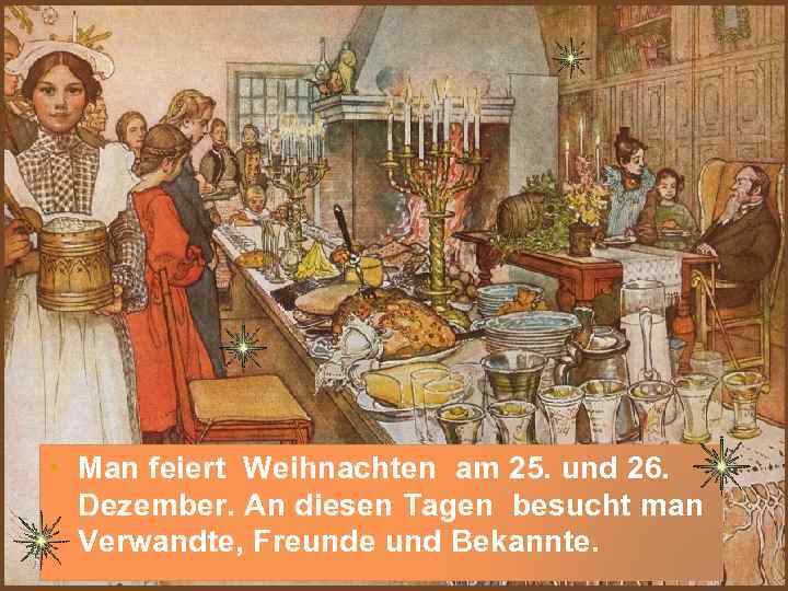  • Man feiert Weihnachten am 25. und 26. Dezember. An diesen Tagen besucht