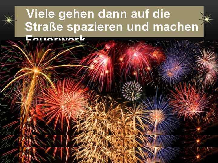  • Viele gehen dann auf die Straße spazieren und machen Feuerwerk. 