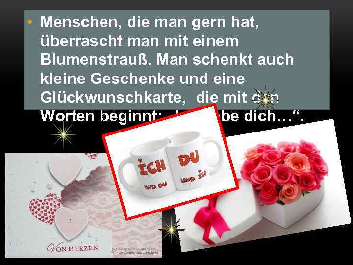  • Menschen, die man gern hat, überrascht man mit einem Blumenstrauß. Man schenkt