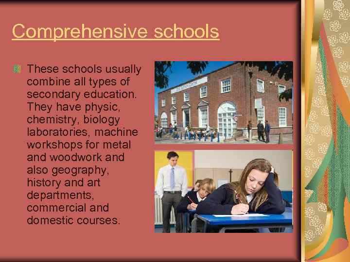 Comprehensive schools These schools usually combine all types of secondary education. They have physic,