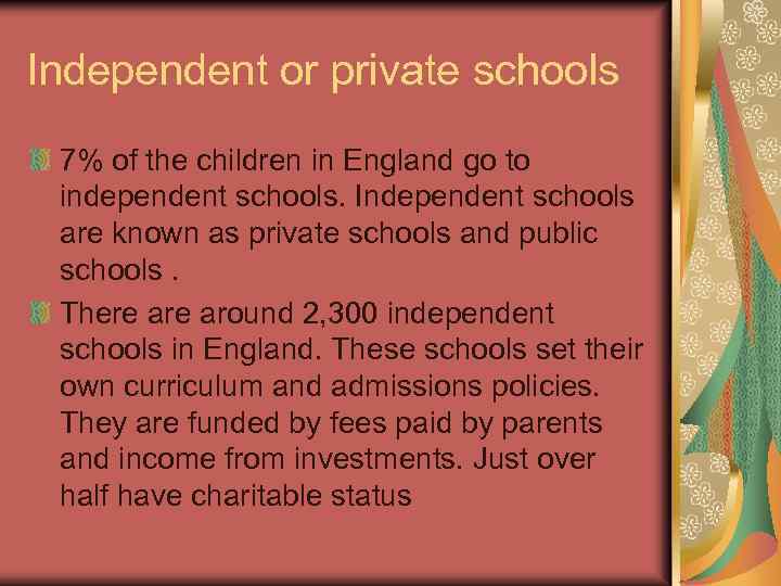 Independent or private schools 7% of the children in England go to independent schools.