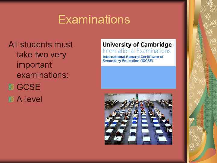Examinations All students must take two very important examinations: GCSE A-level 