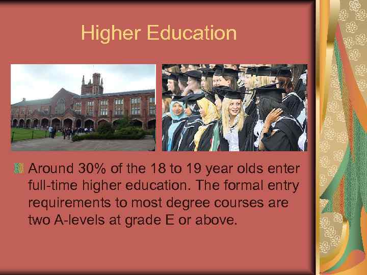 Higher Education Around 30% of the 18 to 19 year olds enter full-time higher