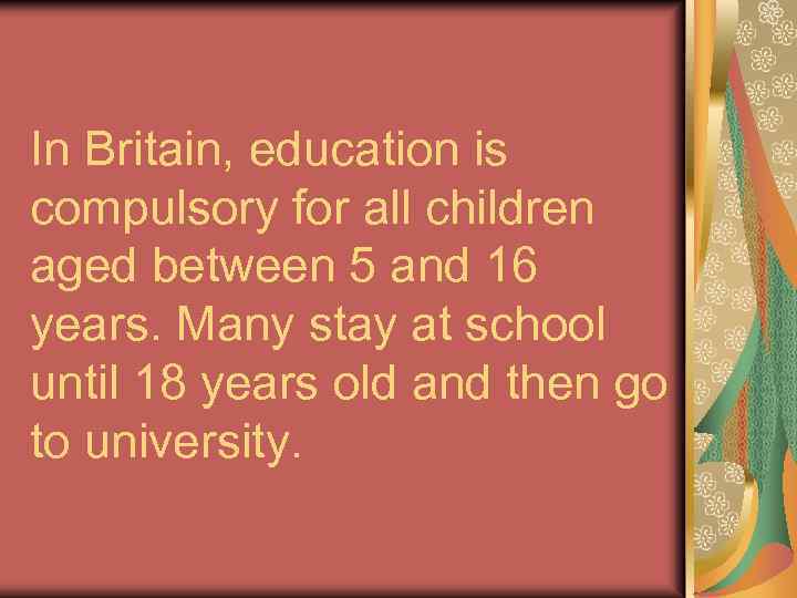 In Britain, education is compulsory for all children aged between 5 and 16 years.