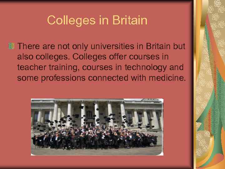 Colleges in Britain There are not only universities in Britain but also colleges. Colleges