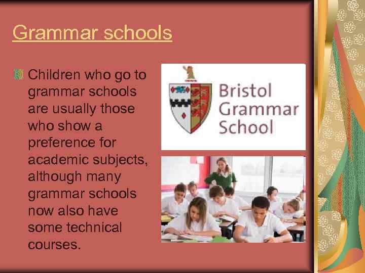 Grammar schools Children who go to grammar schools are usually those who show a