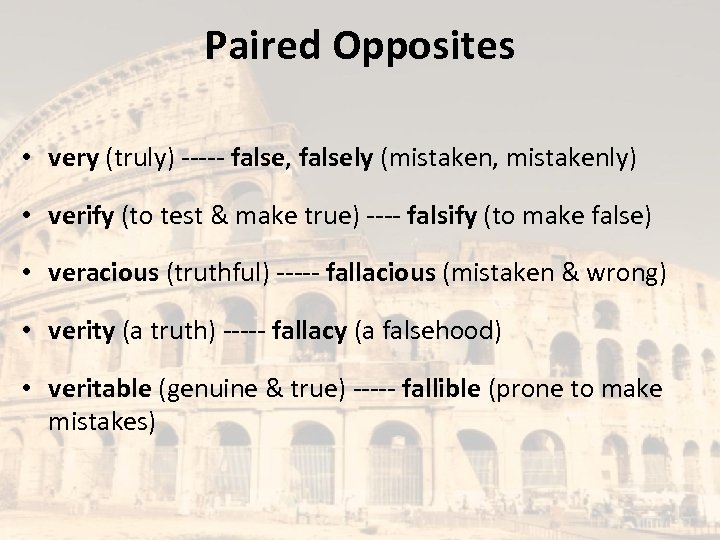 Paired Opposites • very (truly) ----- false, falsely (mistaken, mistakenly) • verify (to test