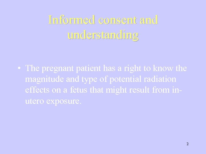 Informed consent and understanding • The pregnant patient has a right to know the