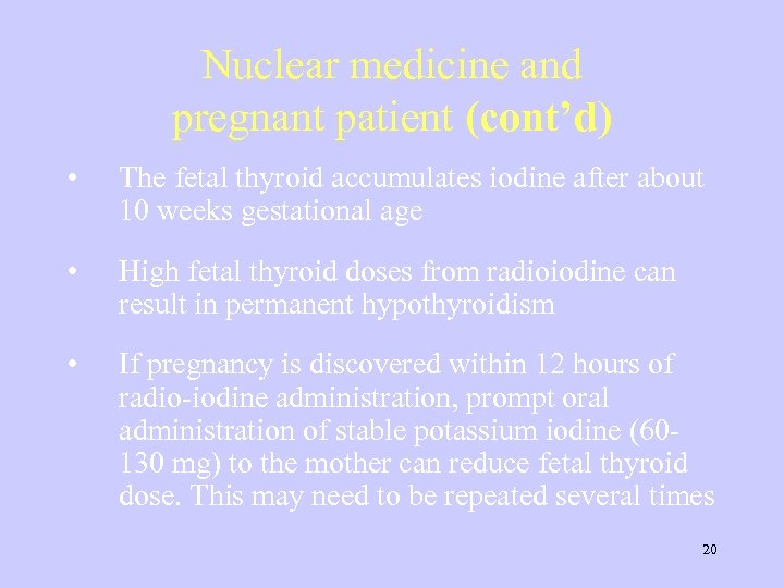 Nuclear medicine and pregnant patient (cont’d) • The fetal thyroid accumulates iodine after about