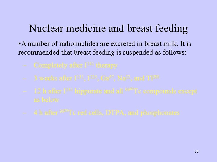 Nuclear medicine and breast feeding • A number of radionuclides are excreted in breast