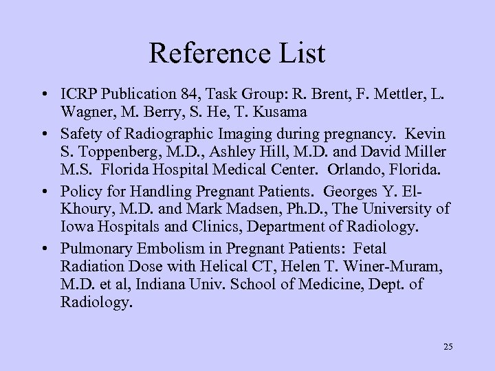 Reference List • ICRP Publication 84, Task Group: R. Brent, F. Mettler, L. Wagner,