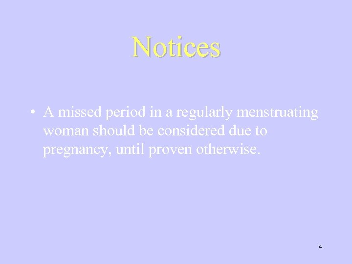 Notices • A missed period in a regularly menstruating woman should be considered due