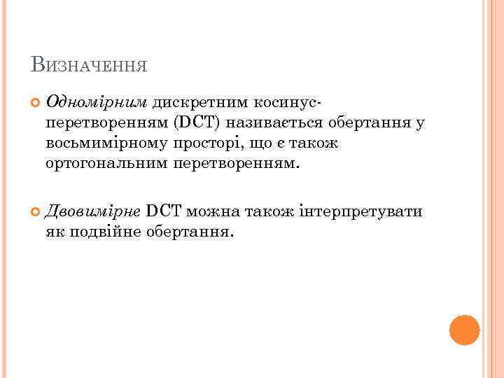 ВИЗНАЧЕННЯ Одномірним дискретним косинусперетворенням (DCT) називається обертання у восьмимірному просторі, що є також ортогональним