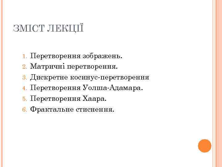 ЗМІСТ ЛЕКЦІЇ 1. 2. 3. 4. 5. 6. Перетворення зображень. Матричні перетворення. Дискретне косинус-перетворення