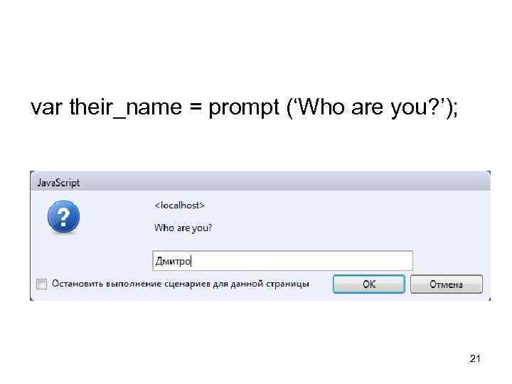 var their_name = prompt (‘Who are you? ’); 21 