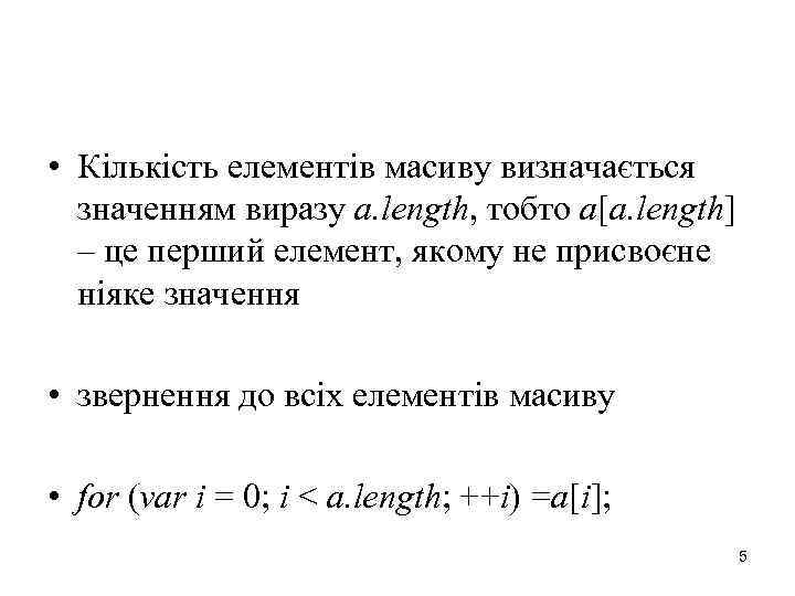  • Кількість елементів масиву визначається значенням виразу а. length, тобто а[a. length] –