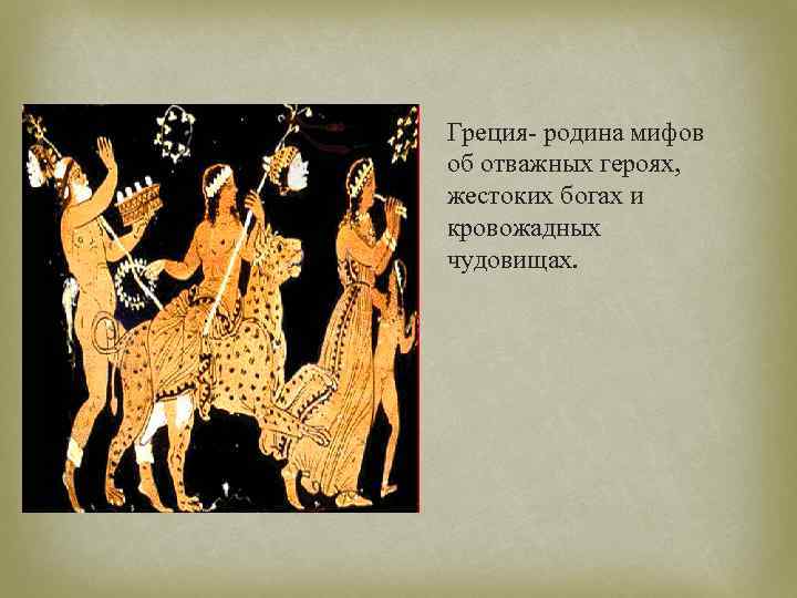 Греция- родина мифов об отважных героях, жестоких богах и кровожадных чудовищах. 