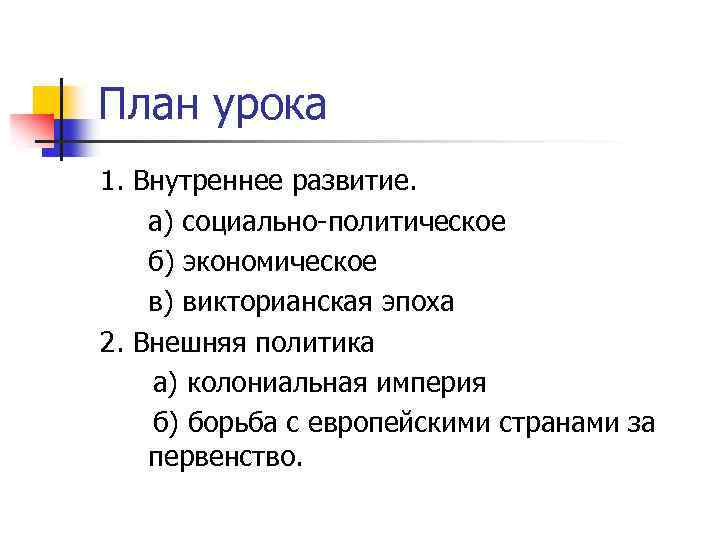 План урока 1. Внутреннее развитие. а) социально-политическое б) экономическое в) викторианская эпоха 2. Внешняя