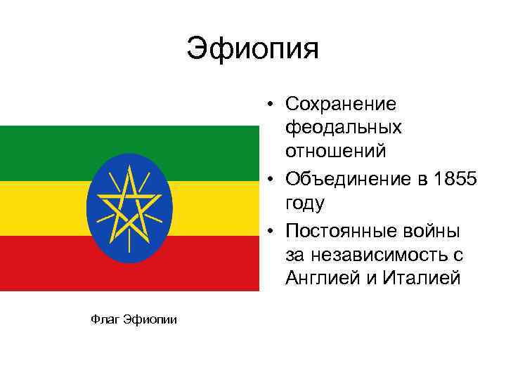 Эфиопия • Сохранение феодальных отношений • Объединение в 1855 году • Постоянные войны за