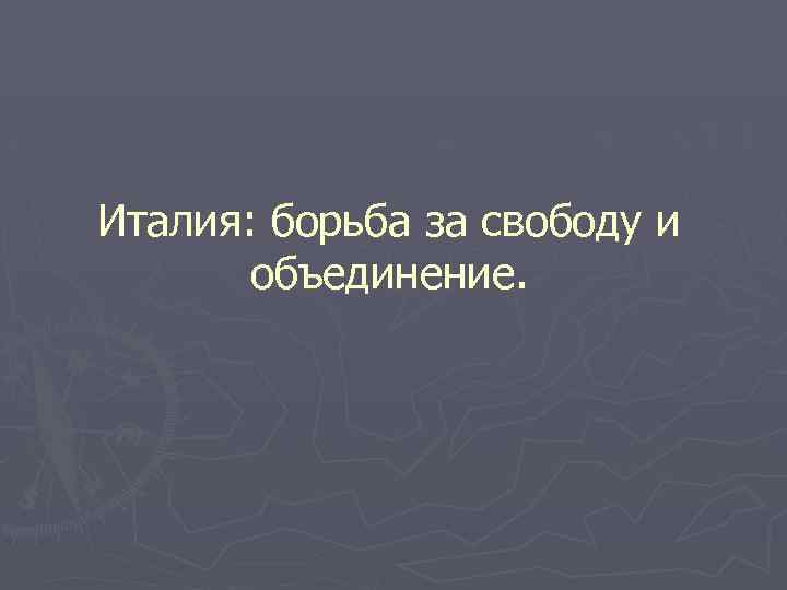 Италия: борьба за свободу и объединение. 