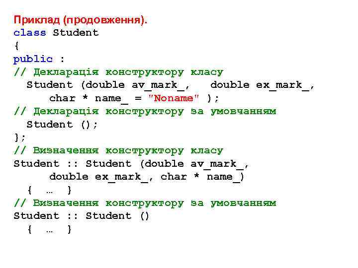 Приклад (продовження). class Student { public : // Декларація конструктору класу Student (double av_mark_,